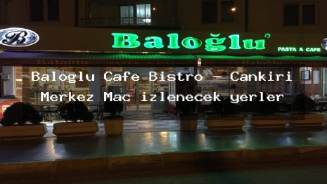 Baloğlu Cafe Bistro – Çankırı Merkez Maç izlenecek yerler