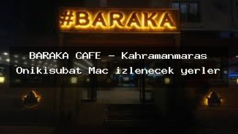 BARAKA CAFE – Kahramanmaraş Onikişubat Maç izlenecek yerler