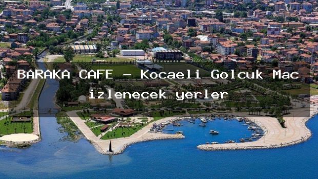 BARAKA CAFE – Kocaeli Gölcük Maç izlenecek yerler