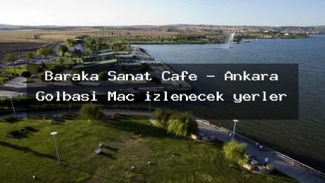 Baraka Sanat Cafe – Ankara Gölbaşı Maç izlenecek yerler