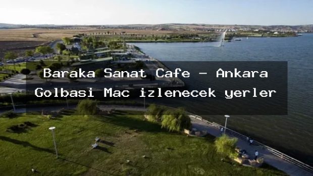 Baraka Sanat Cafe – Ankara Gölbaşı Maç izlenecek yerler