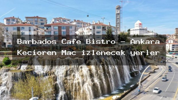 Barbados Cafe Bistro – Ankara Keçiören Maç izlenecek yerler