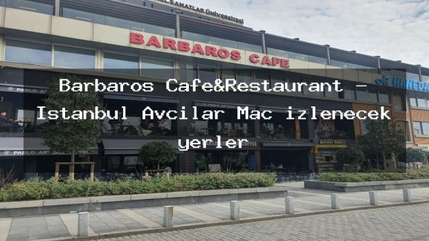 Barbaros Cafe&Restaurant – İstanbul Avcılar Maç izlenecek yerler