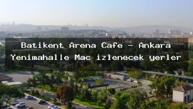 Batikent Arena Cafe – Ankara Yenimahalle Maç izlenecek yerler