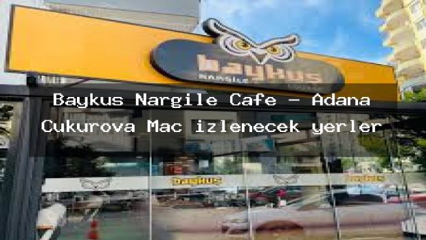 Baykuş Nargile Cafe – Adana Çukurova Maç izlenecek yerler