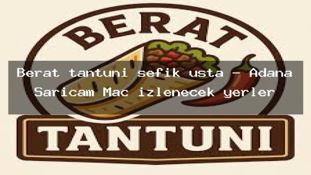Berat tantuni şefik usta – Adana Sarıçam Maç izlenecek yerler