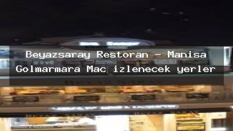 Beyazsaray Restoran – Manisa Gölmarmara Maç izlenecek yerler