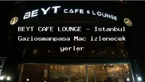 BEYT CAFE LOUNGE – İstanbul Gaziosmanpaşa Maç izlenecek yerler