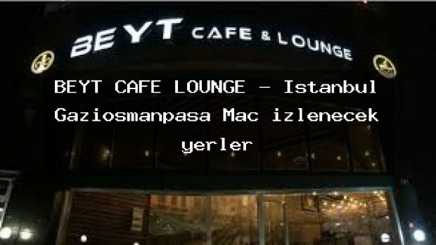 BEYT CAFE LOUNGE – İstanbul Gaziosmanpaşa Maç izlenecek yerler