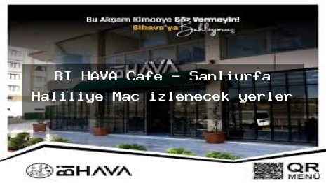 Bİ HAVA Cafe – Şanlıurfa Haliliye Maç izlenecek yerler
