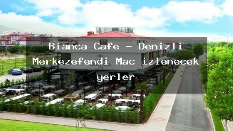 Bianca Cafe – Denizli Merkezefendi Maç izlenecek yerler