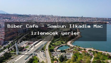 Biber Cafe – Samsun İlkadım Maç izlenecek yerler