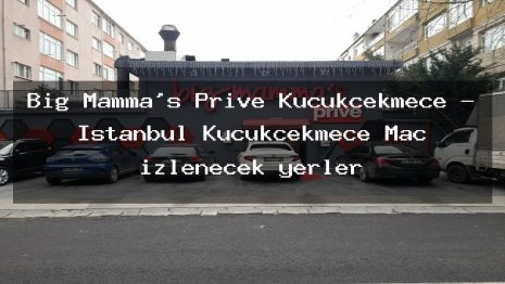 Big Mamma’s Prive Küçükçekmece – İstanbul Küçükçekmece Maç izlenecek yerler