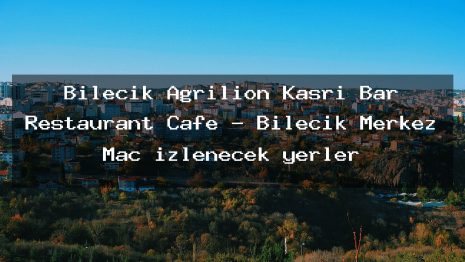 Bilecik Agrilion Kasrı Bar Restaurant Cafe – Bilecik Merkez Maç izlenecek yerler
