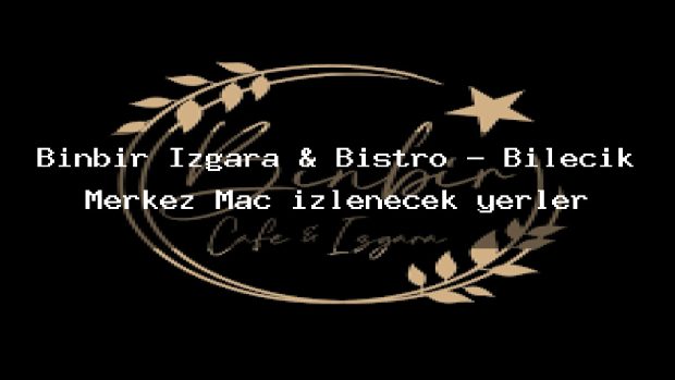 Binbir Izgara & Bistro – Bilecik Merkez Maç izlenecek yerler
