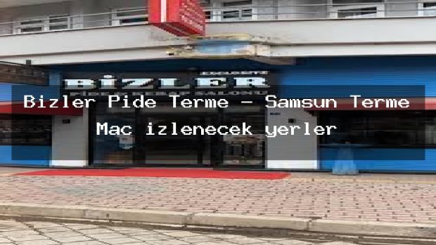 Bizler Pide Terme – Samsun Terme Maç izlenecek yerler