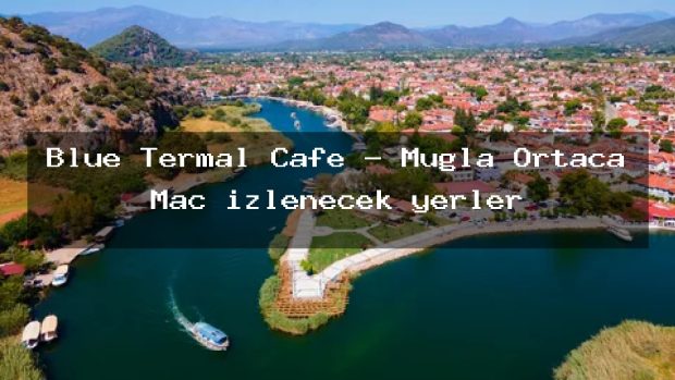 Blue Termal Cafe – Muğla Ortaca Maç izlenecek yerler