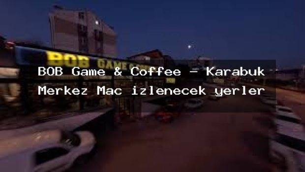 BOB Game & Coffee – Karabük Merkez Maç izlenecek yerler