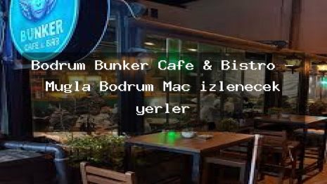 Bodrum Bunker Cafe & Bistro – Muğla Bodrum Maç izlenecek yerler