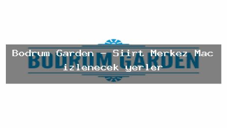 Bodrum Garden – Siirt Merkez Maç izlenecek yerler