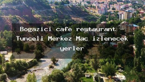 Boğaziçi cafe restaurant – Tunceli Merkez Maç izlenecek yerler