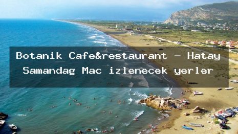 Botanik Cafe&restaurant – Hatay Samandağ Maç izlenecek yerler