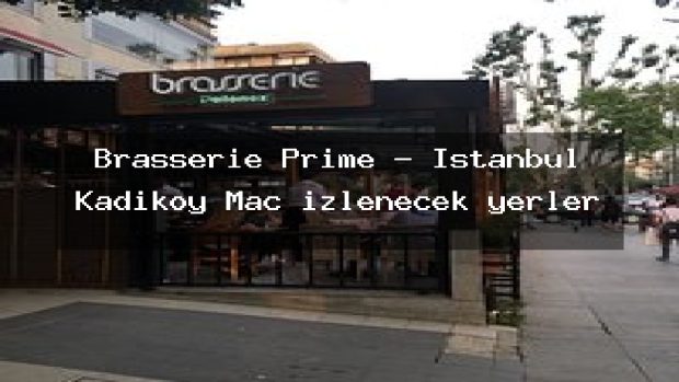 Brasserie Prime – İstanbul Kadıköy Maç izlenecek yerler