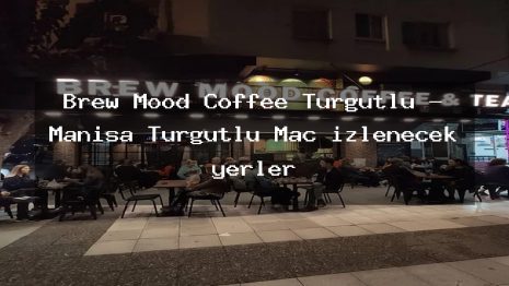Brew Mood Coffee Turgutlu – Manisa Turgutlu Maç izlenecek yerler