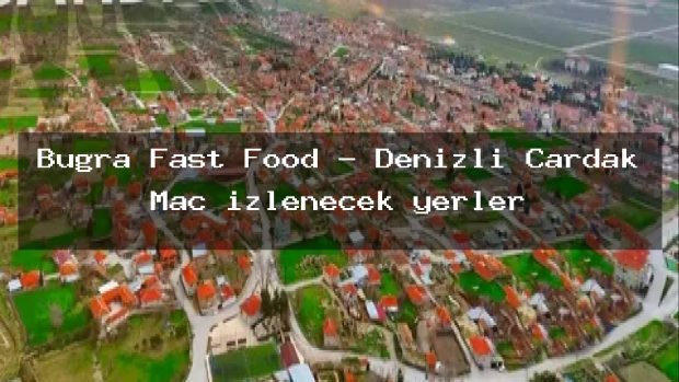 Buğra Fast Food – Denizli Çardak Maç izlenecek yerler