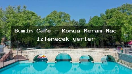 Bumin Cafe – Konya Meram Maç izlenecek yerler