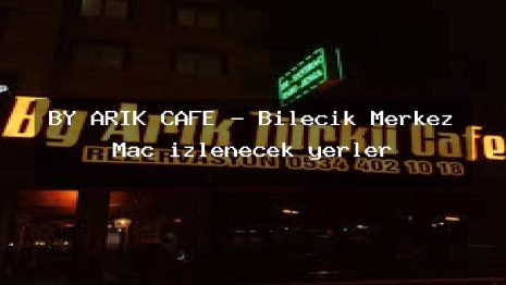 BY ARIK CAFE – Bilecik Merkez Maç izlenecek yerler