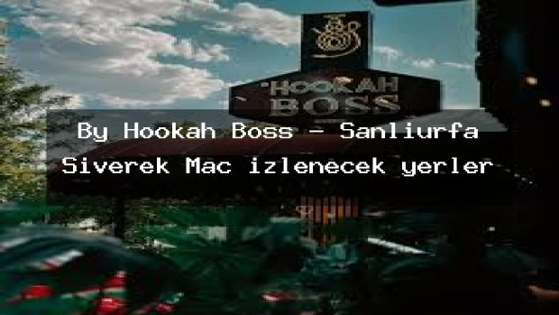 By Hookah Boss – Şanlıurfa Siverek Maç izlenecek yerler