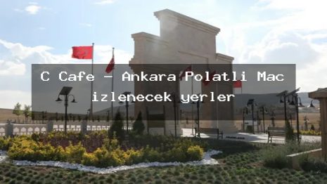 C Cafe – Ankara Polatlı Maç izlenecek yerler