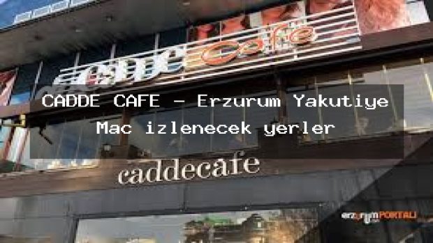 CADDE CAFE – Erzurum Yakutiye Maç izlenecek yerler