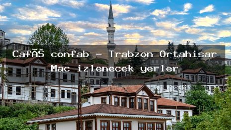 Café confab – Trabzon Ortahisar Maç izlenecek yerler