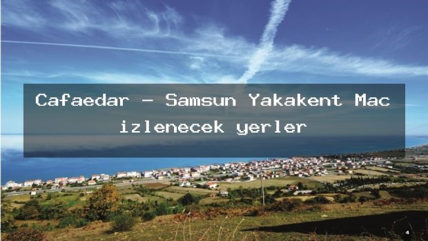 Cafaedar – Samsun Yakakent Maç izlenecek yerler