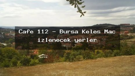 Cafe 112 – Bursa Keles Maç izlenecek yerler