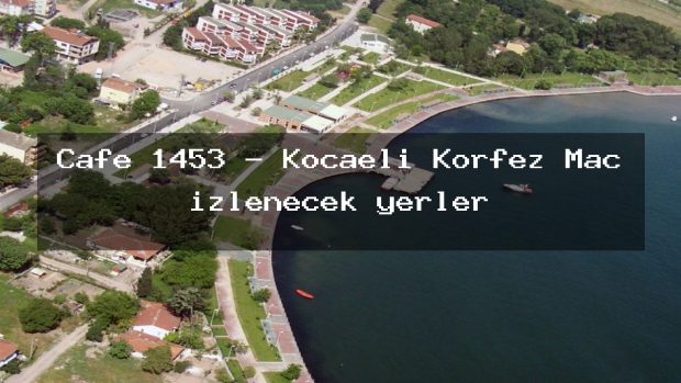 Cafe 1453 – Kocaeli Körfez Maç izlenecek yerler