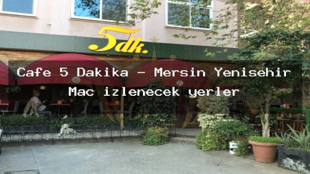 Cafe 5 Dakika – Mersin Yenişehir Maç izlenecek yerler