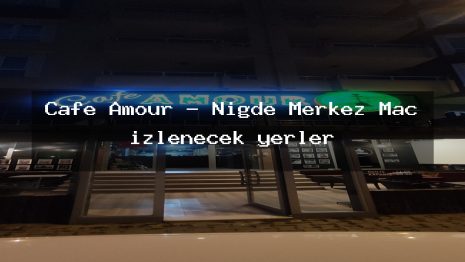 Cafe Amour – Niğde Merkez Maç izlenecek yerler
