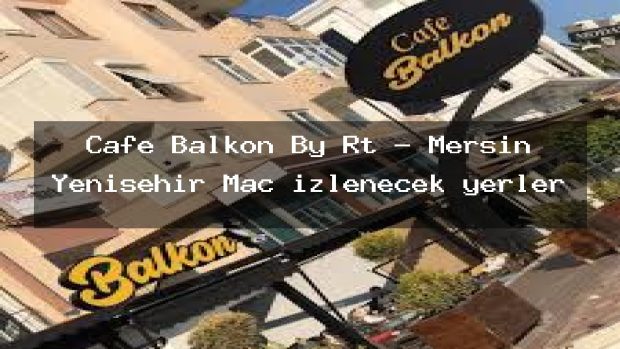 Cafe Balkon By Rt – Mersin Yenişehir Maç izlenecek yerler