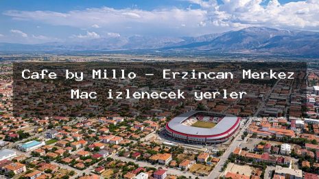 Cafe by Millo – Erzincan Merkez Maç izlenecek yerler