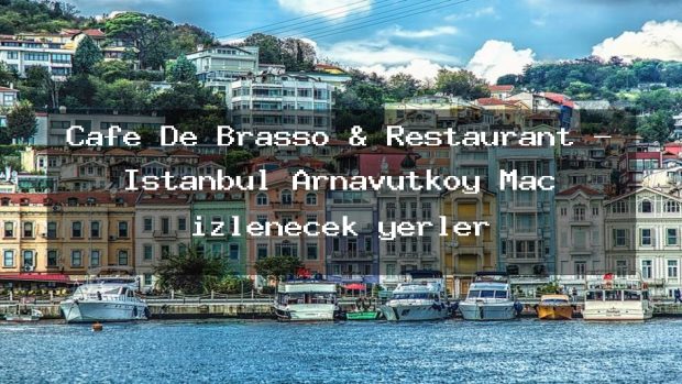 Cafe De Brasso & Restaurant – İstanbul Arnavutköy Maç izlenecek yerler