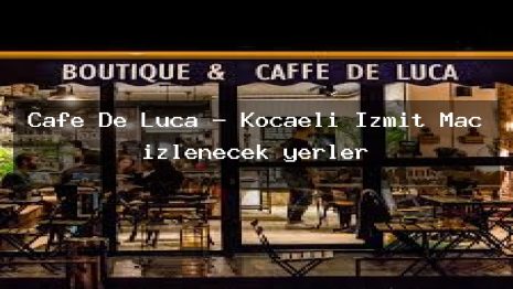 Cafe De Luca – Kocaeli İzmit Maç izlenecek yerler