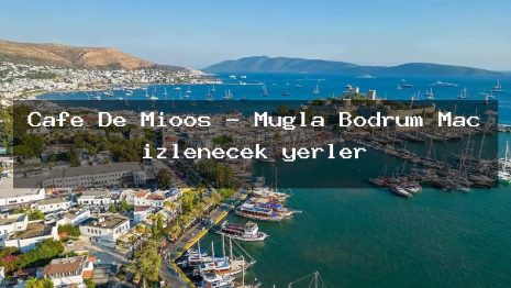 Cafe De Mioos – Muğla Bodrum Maç izlenecek yerler