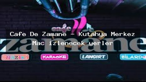 Cafe De Zamane – Kütahya Merkez Maç izlenecek yerler