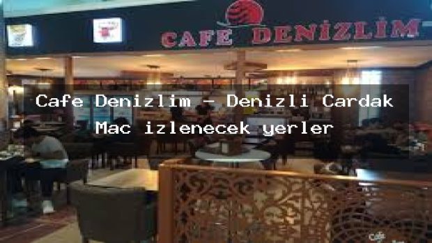 Cafe Denizlim – Denizli Çardak Maç izlenecek yerler