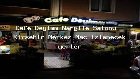 Cafe Deyimm Nargile Salonu – Kırşehir Merkez Maç izlenecek yerler