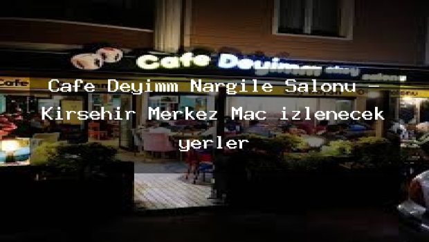 Cafe Deyimm Nargile Salonu – Kırşehir Merkez Maç izlenecek yerler