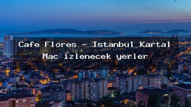 Cafe Flores – İstanbul Kartal Maç izlenecek yerler